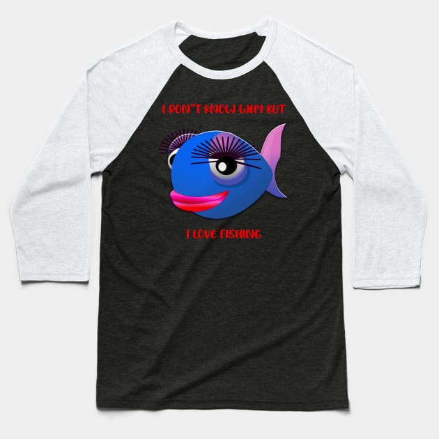 I Don't Know Why But I Love Fishing Baseball T-Shirt by 1AlmightySprout